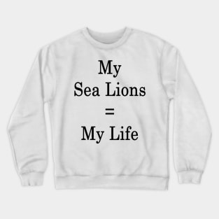 My Sea Lions = My Life Crewneck Sweatshirt